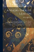 A Maori-english Lexicon: Being A Comprehensive Dictionary Of The New Zealand Tongue: Including Mythical, Mythological, "taboo" Or Sacred, Genea - William Colenso