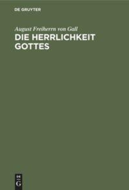 Die Herrlichkeit Gottes - August Freiherrn von Gall