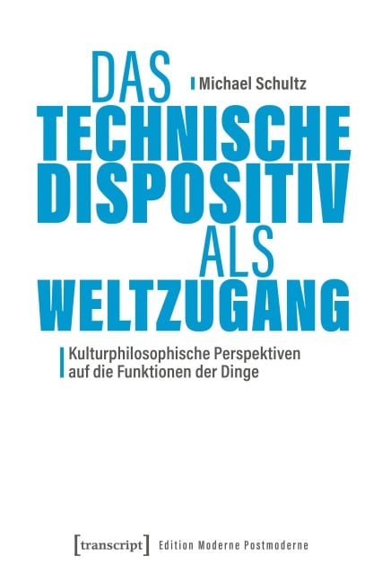 Das Technische Dispositiv als Weltzugang - Michael Schultz