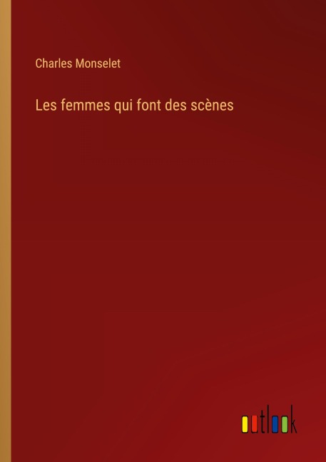 Les femmes qui font des scènes - Charles Monselet