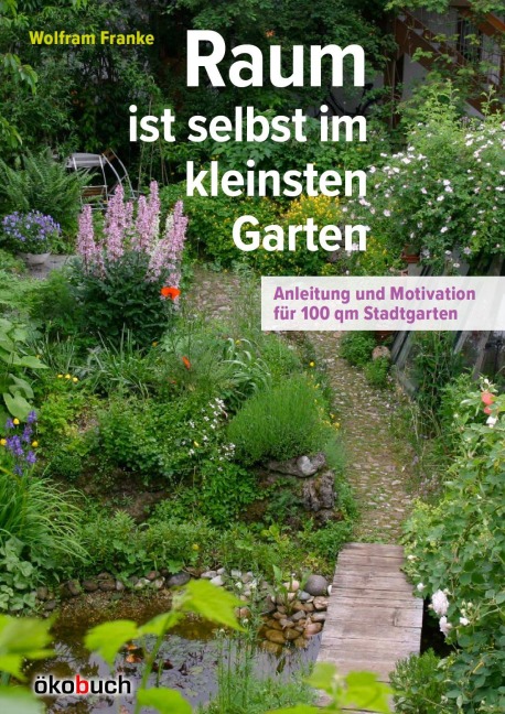 Raum ist selbst im kleinsten Garten - Wolfram Franke