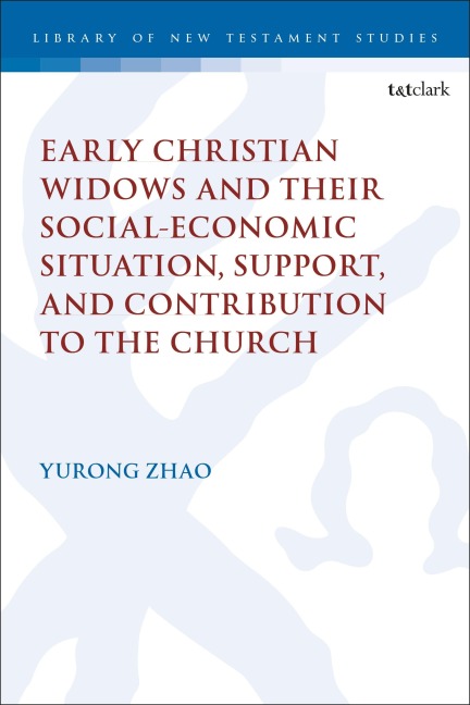 Early Christian Widows and Their Social-Economic Situation, Support, and Contribution to the Church - Rebekah Yurong Zhao