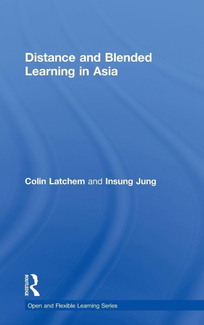 Distance and Blended Learning in Asia - Colin Latchem, Insung Jung