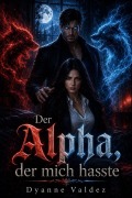 Cover-Bild zum Titel 'Der Alpha, der mich hasste' von 'Dyanne Valdez'