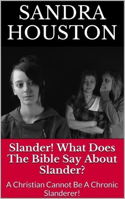 Slander! What Does The Bible Say About Slander? (A Christian Cannot Be A Chronic Slanderer!) - Sandra Houston