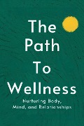 The Path to Wellness: Nurturing Body, Mind, and Relationships (Healthy Lifestyle, #2) - Adelle Louise Moss