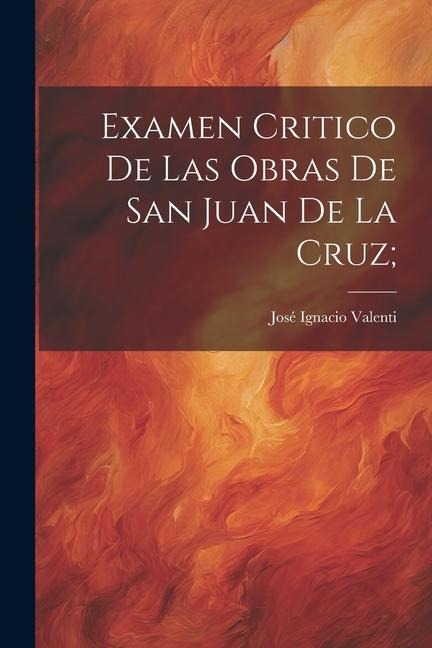 Examen critico de las Obras de San Juan de la Cruz; - José Ignacio Valenti
