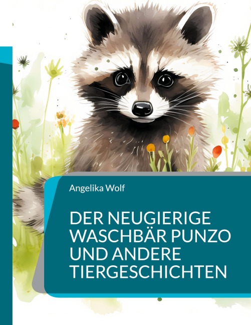 Der neugierige Waschbär Punzo und andere Tiergeschichten - Angelika Wolf