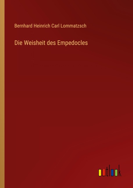 Die Weisheit des Empedocles - Bernhard Heinrich Carl Lommatzsch