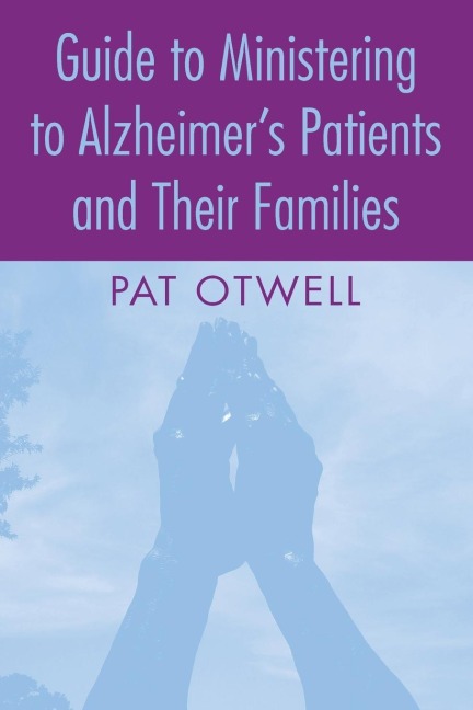 Guide to Ministering to Alzheimer's Patients and Their Families - Pat Otwell