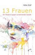 Cover-Bild zum Titel '13 Frauen - Ein Weckruf gegen zunehmende Gewalt' von 'Heike Wulf'