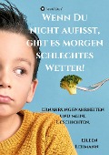 Cover-Bild zum Titel 'Wenn Du nicht aufisst, gibt es morgen schlechtes Wetter!' von 'Eileen Lehmann'