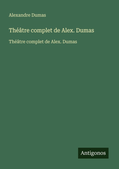 Théâtre complet de Alex. Dumas - Alexandre Dumas