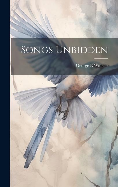 Songs Unbidden - George E. Winkler