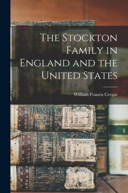 The Stockton Family in England and the United States - William Francis Cregar
