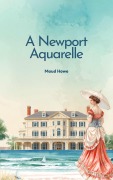 Cover-Bild zum Titel 'A Newport Aquarelle' von 'Maud Howe'