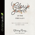 Glory in the Ordinary: Why Your Work in the Home Matters to God - Courtney Reissig