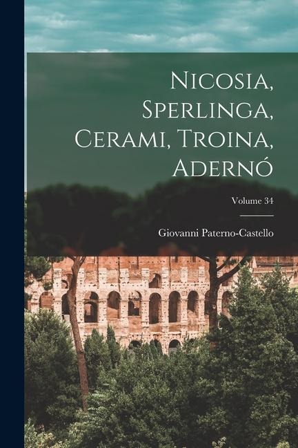 Nicosia, Sperlinga, Cerami, Troina, Adernó; Volume 34 - Giovanni Paterno-Castello