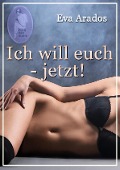Cover-Bild zum Titel 'Ich will euch - jetzt!' von 'Eva Arados'