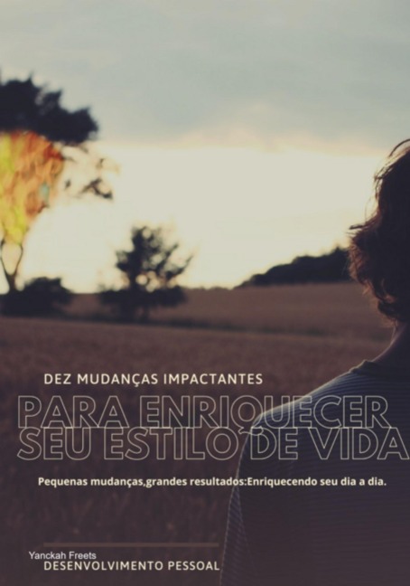 Ebook Dez Mudanças Impactantes Para Enriquecer Seu Estilo De Vida - Yanckah Freets