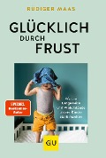 Glücklich durch Frust - Rüdiger Maas