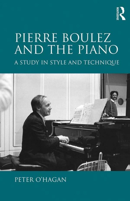 Pierre Boulez and the Piano - Peter O'Hagan