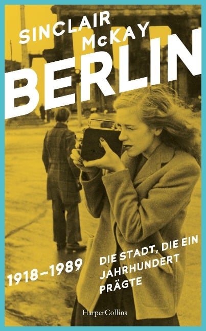 BERLIN - 1918-1989. Die Stadt, die ein Jahrhundert prägte - Sinclair McKay