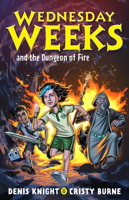 Wednesday Weeks and the Dungeon of Fire - Denis Knight, Cristy Burne