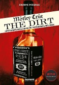 Motley Crue. The Dirt. Confessioni della band più oltraggiosa del mondo - Neil Strauss