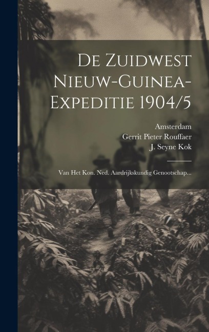 De Zuidwest Nieuw-guinea-expeditie 1904/5: Van Het Kon. Ned. Aardrijkskundig Genootschap... - Nederlandsch Aardrïjkskund Genootschap, Amsterdam