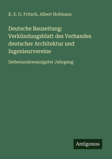 Deutsche Bauzeitung: Verkündungsblatt des Verbandes deutscher Architektur und Ingenieurvereine - K. E. O. Fritsch, Albert Hofmann