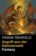 Cover-Bild zum Titel 'Angriff aus der Dämmerwelt: Fantasy' von 'Frank Rehfeld'