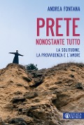 Cover-Bild zum Titel 'Prete nonostante tutto. La solitudine, la provvidenza e l'amore' von 'Andrea Fontana'