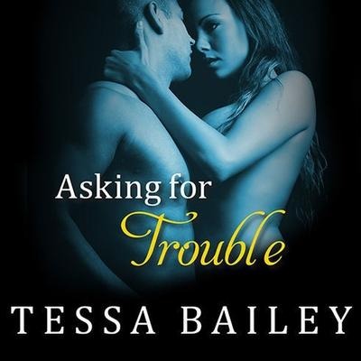 Asking for Trouble Lib/E - Tessa Bailey