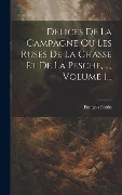 Cover-Bild zum Titel 'Delices De La Campagne Ou Les Ruses De La Chasse Et De La Pesche, ..., Volume 1...' von 'François Fortin'