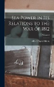 Sea Power in Its Relations to the War of 1812; Volume 2 - Alfred Thayer Mahan