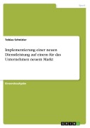 Cover-Bild zum Titel 'Implementierung einer neuen Dienstleistung auf einem für das Unternehmen neuem Markt' von 'Tobias Schnizler'