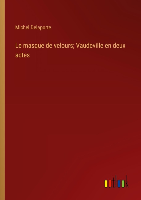 Le masque de velours; Vaudeville en deux actes - Michel Delaporte