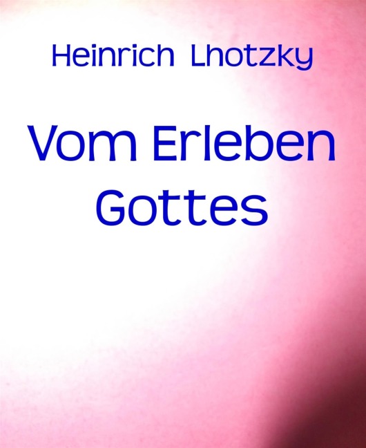 Vom Erleben Gottes - Heinrich Lhotzky