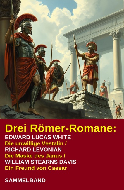 Drei Römer-Romane: Die unwillige Vestalin / Die Maske des Janus / Ein Freund von Caesar - Richard Levonian, William Stearns Davis, Edward Lucas White