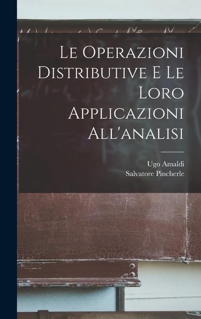 Le Operazioni Distributive E Le Loro Applicazioni All'analisi - Ugo Amaldi, Salvatore Pincherle