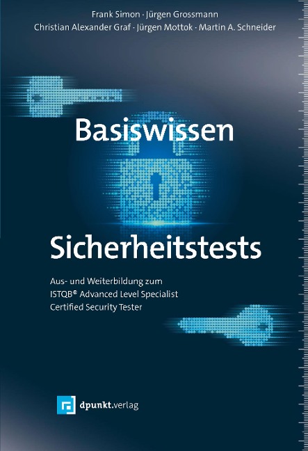Basiswissen Sicherheitstests - Frank Simon, Jürgen Großmann, Christian Alexander Graf, Jürgen Mottok, Martin A. Schneider