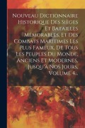 Cover-Bild zum Titel 'Nouveau Dictionnaire Historique Des Sièges Et Batailles Mémorables, Et Des Combats Maritimes Les Plus Fameux, De Tous Les Peuples Du Monde, Anciens Et' von 'Anonymous'