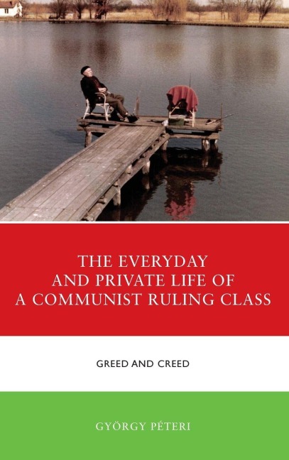 Everyday and Private Life of a Communist Ruling Class - György Péteri
