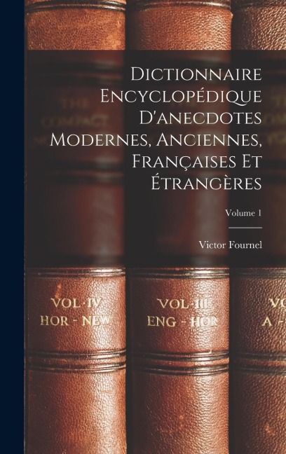 Dictionnaire Encyclopédique D'anecdotes Modernes, Anciennes, Françaises Et Étrangères; Volume 1 - Victor Fournel