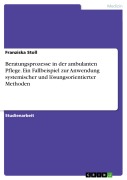 Cover-Bild zum Titel 'Beratungsprozesse in der ambulanten Pflege. Ein Fallbeispiel zur Anwendung  systemischer und lösungsorientierter Methoden' von 'Franziska Stoll'