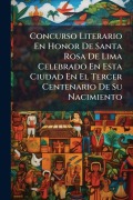 Cover-Bild zum Titel 'Concurso Literario En Honor De Santa Rosa De Lima Celebrado En Esta Ciudad En El Tercer Centenario De Su Nacimiento' von 'Anonymous'