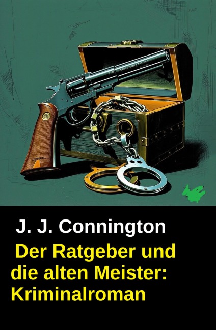 Der Ratgeber und die alten Meister: Kriminalroman - J. J. Connington