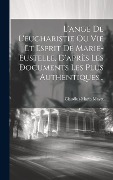 L'ange De L'eucharistie Ou Vie Et Esprit De Marie-eustelle, D'après Les Documents Les Plus Authentiques... - Claudius-Maria Mayet