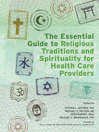 The Essential Guide to Religious Traditions and Spirituality for Health Care Providers - Steven Jeffers, Michael E Nelson, Vern Barnet, Michael C Brannigan